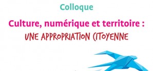 "Culture, numérique et territoire : une appropriation citoyenne " - Colloque