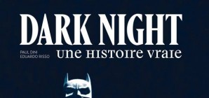 Nous avons aimé: Dark night, une histoire vraie de P. Dini et E. Risso