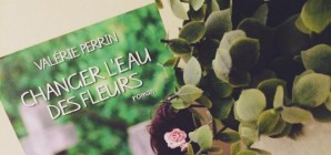 Nous avons aimé... Changer l'eau des fleurs de Valérie Perrin